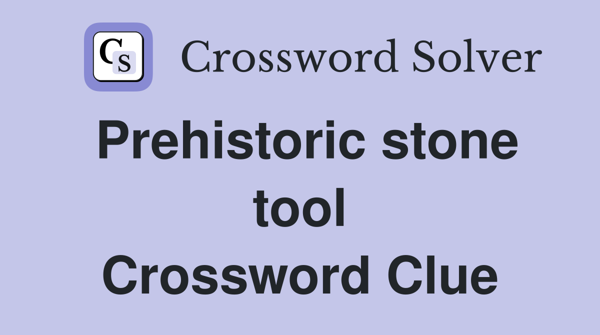 Prehistoric stone tool Crossword Clue