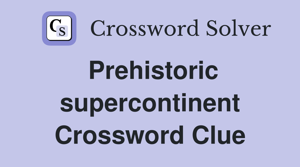 Prehistoric supercontinent Crossword Clue