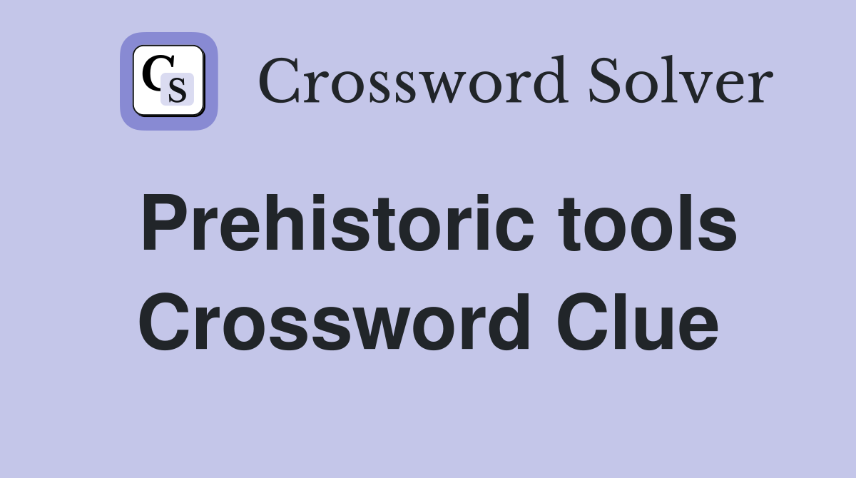 Prehistoric tools Crossword Clue