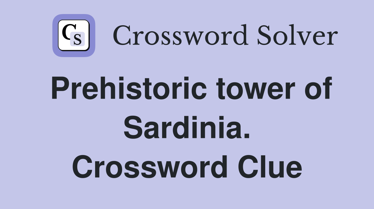 Prehistoric tower of Sardinia. Crossword Clue
