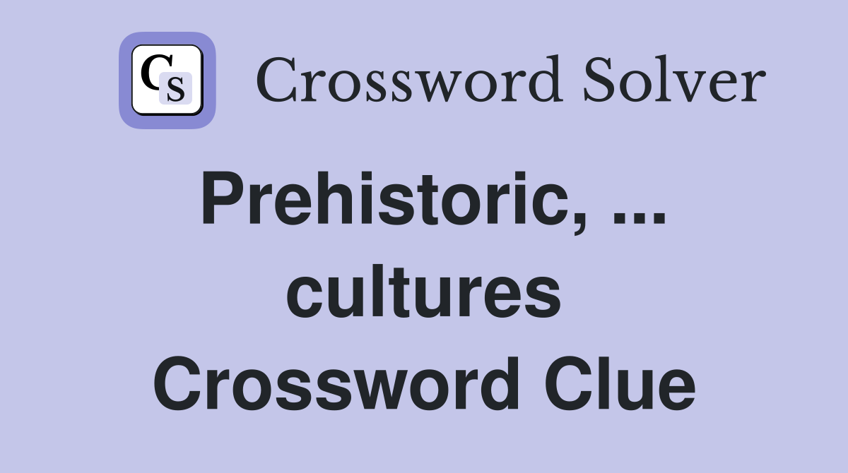 Prehistoric, ... cultures Crossword Clue