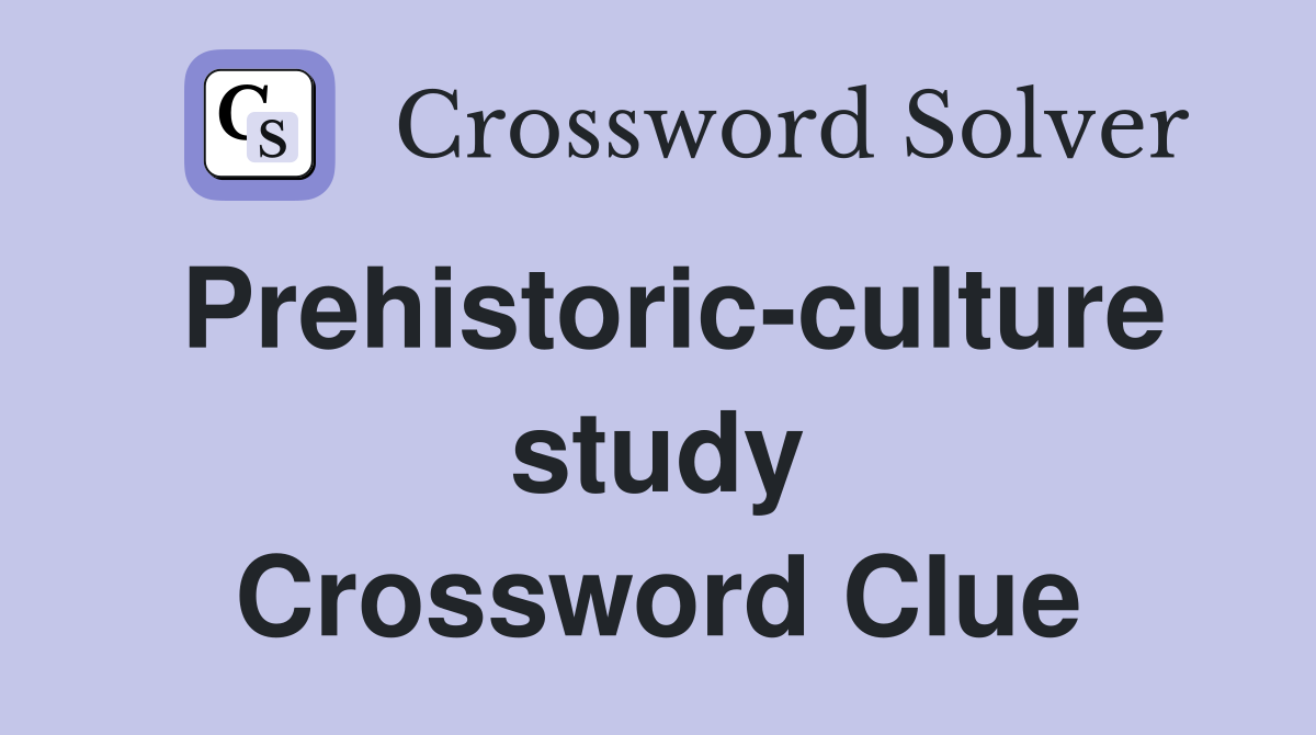 Prehistoric-culture study Crossword Clue