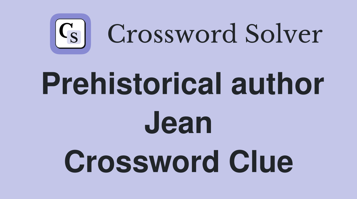 Prehistorical author Jean Crossword Clue