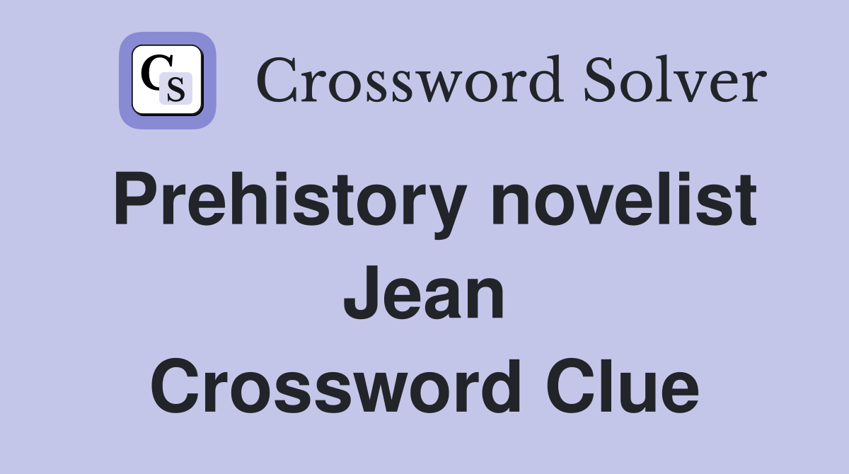 Prehistory novelist Jean Crossword Clue