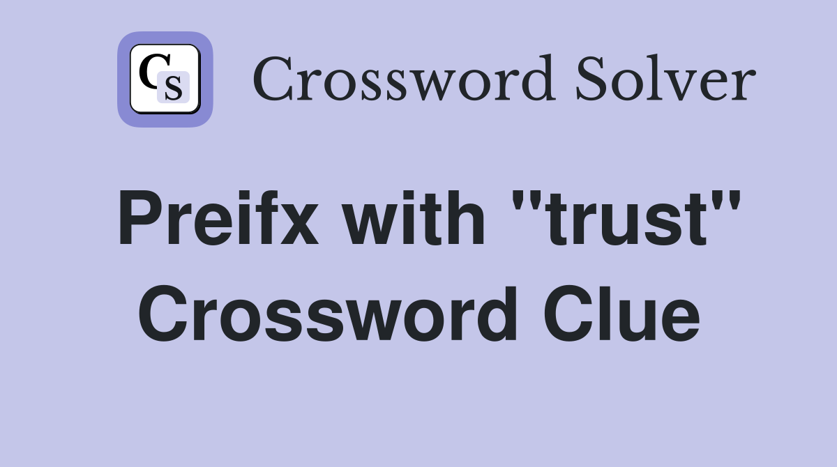 Preifx with "trust" Crossword Clue