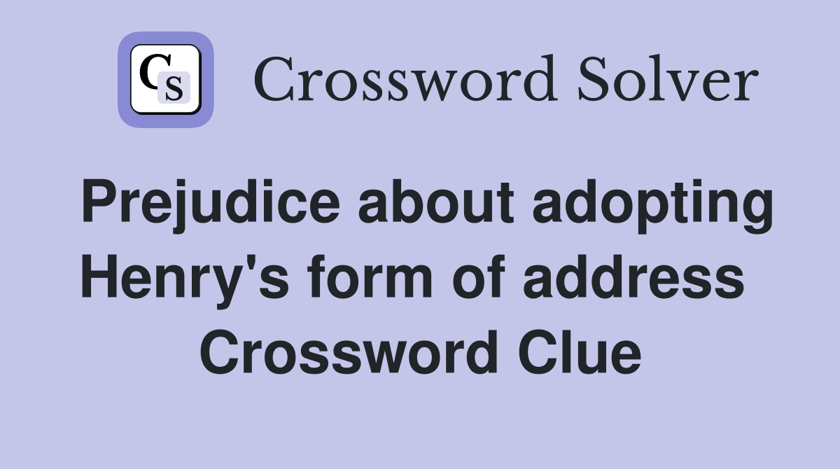 Prejudice about adopting Henry's form of address  Crossword Clue