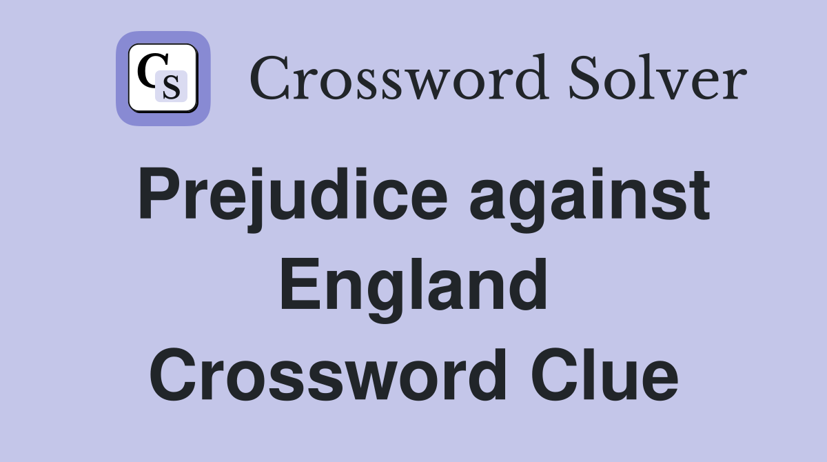 Prejudice against England Crossword Clue