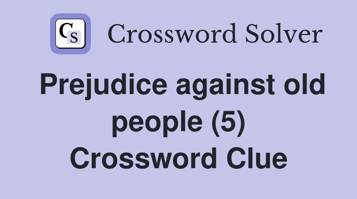 Prejudice against old people (5) Crossword Clue