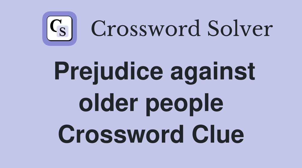 Prejudice against older people Crossword Clue