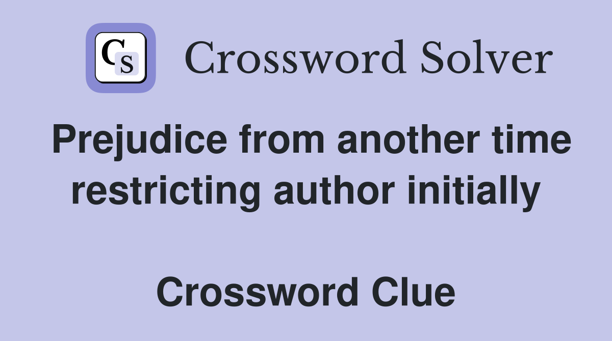 Prejudice from another time restricting author initially  Crossword Clue