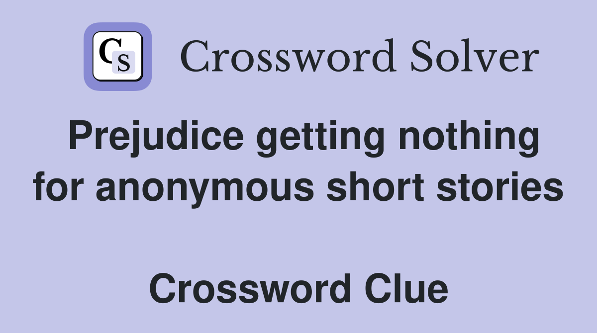 Prejudice getting nothing for anonymous short stories  Crossword Clue