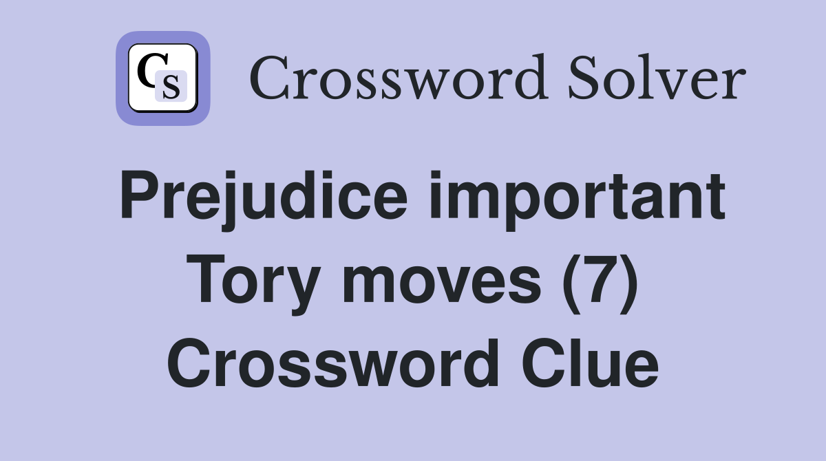 Prejudice important Tory moves (7) Crossword Clue
