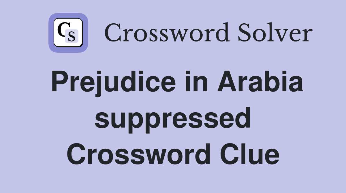 Prejudice in Arabia suppressed Crossword Clue