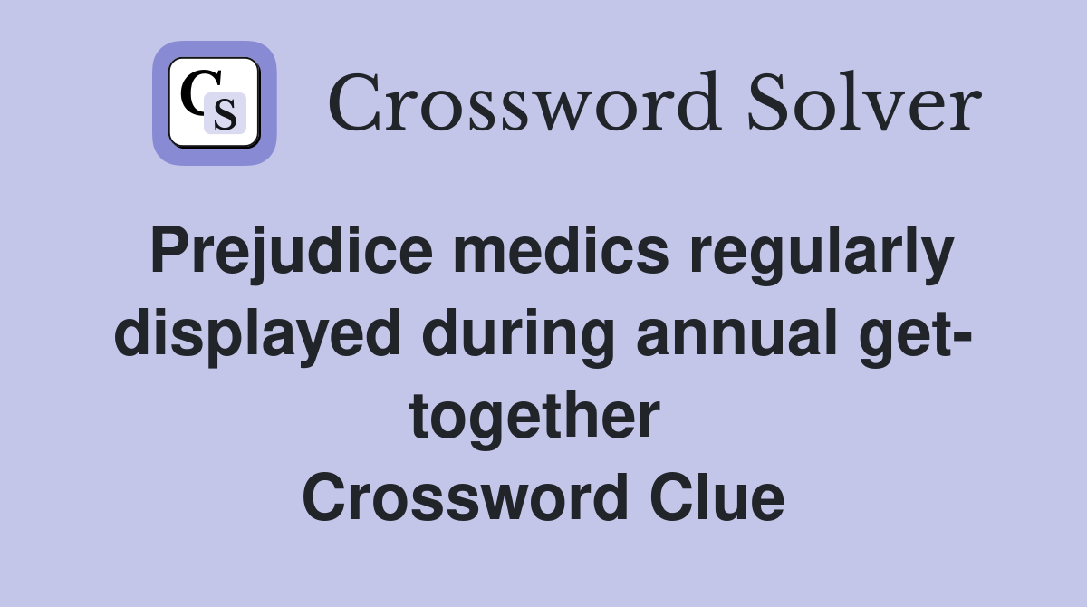 Prejudice medics regularly displayed during annual get- together  Crossword Clue