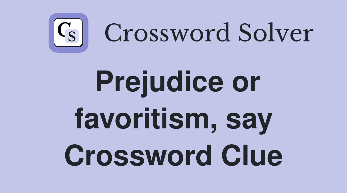 Prejudice or favoritism, say Crossword Clue