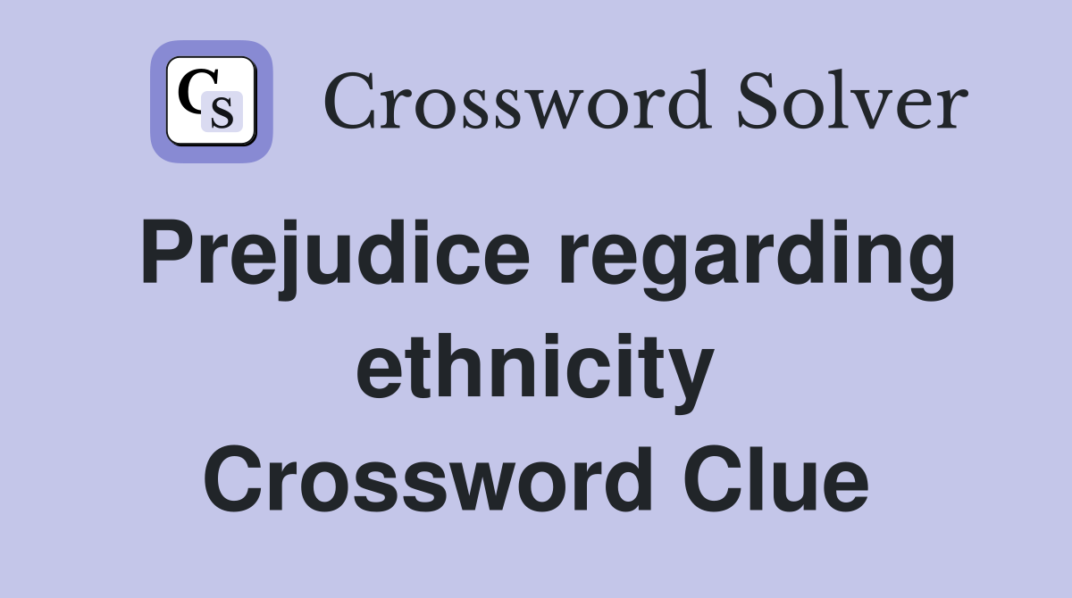 Prejudice regarding ethnicity Crossword Clue
