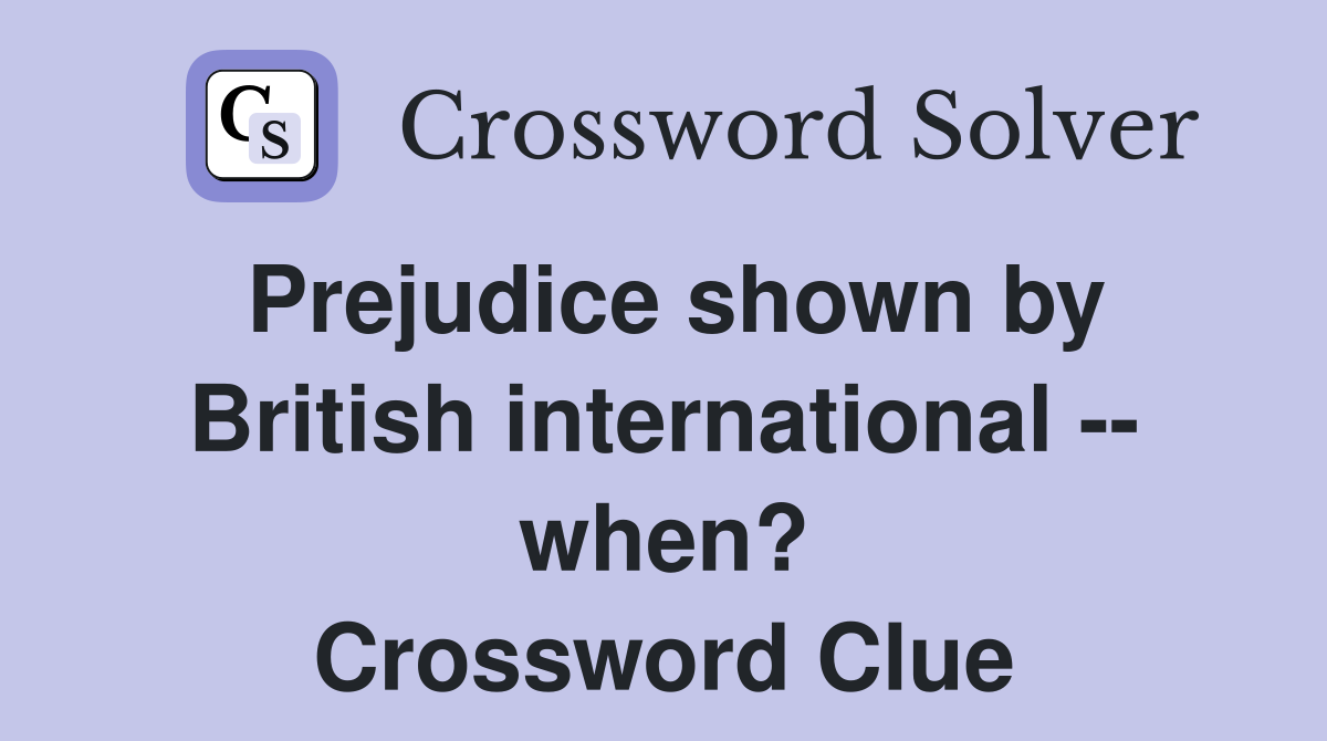 Prejudice shown by British international -- when? Crossword Clue