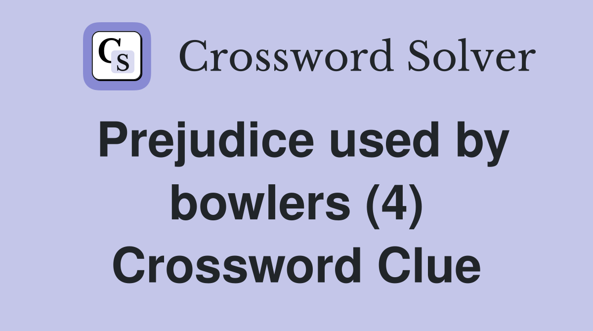 Prejudice used by bowlers (4) Crossword Clue
