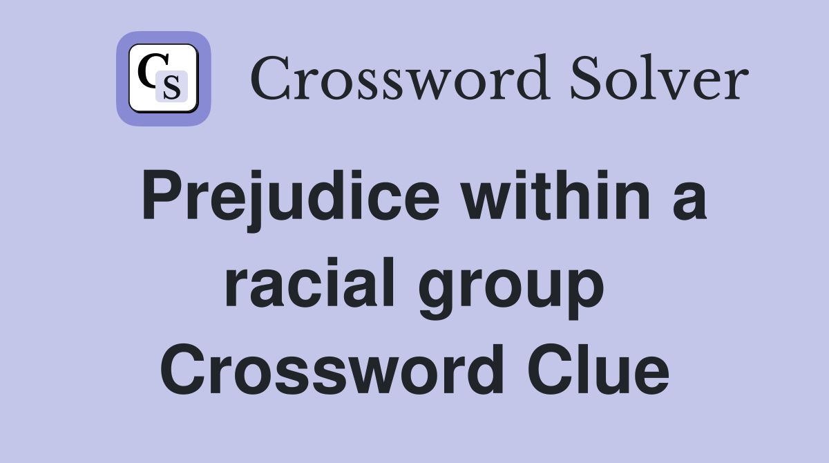 Prejudice within a racial group Crossword Clue