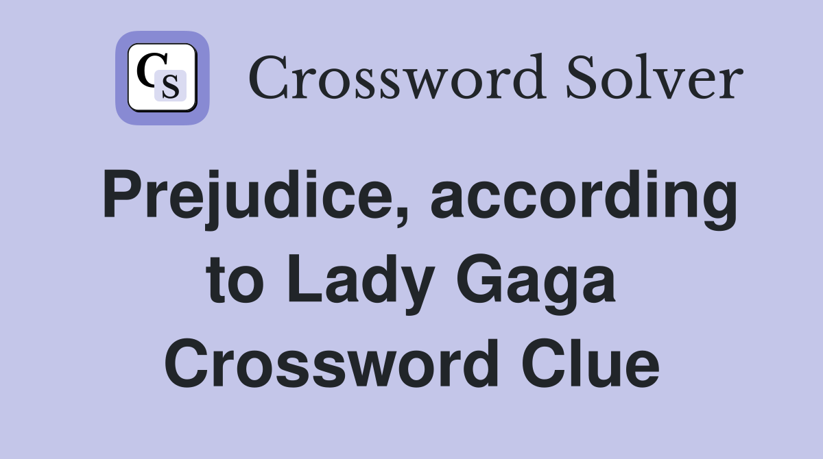 Prejudice, according to Lady Gaga Crossword Clue