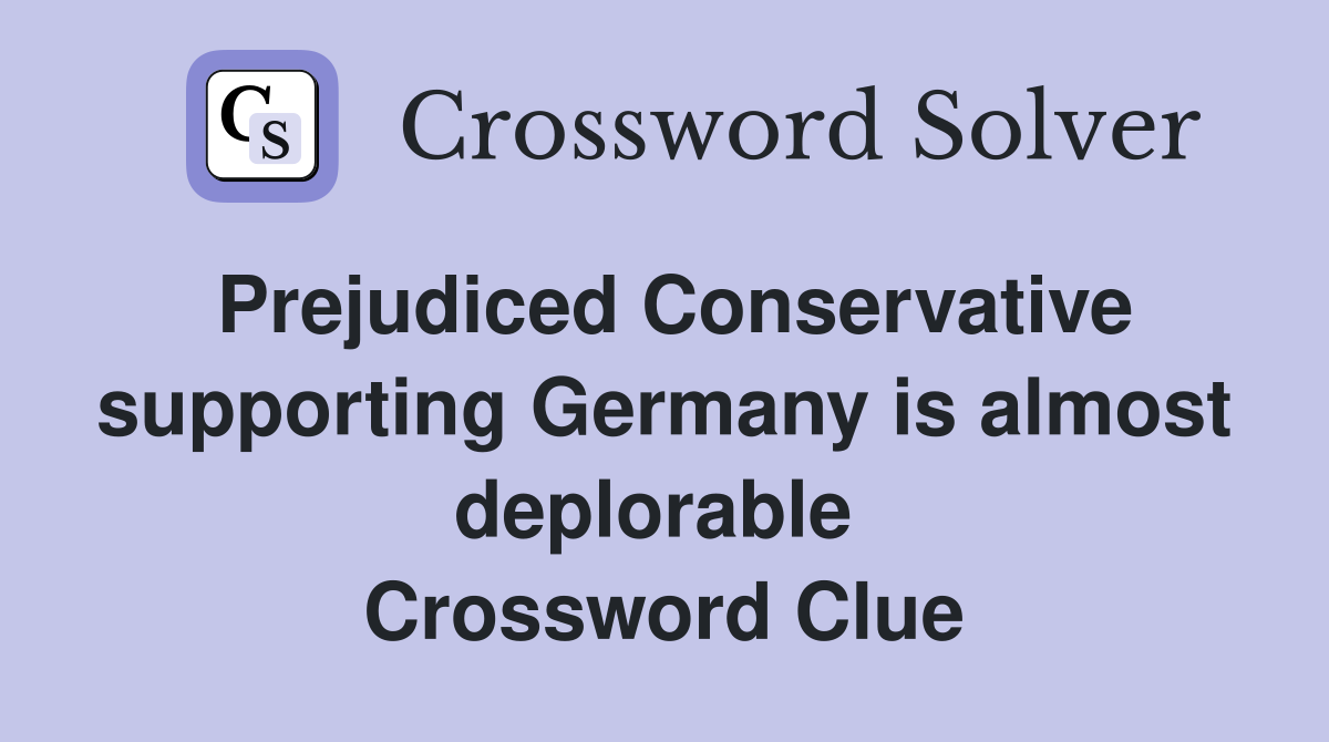 Prejudiced Conservative supporting Germany is almost deplorable  Crossword Clue