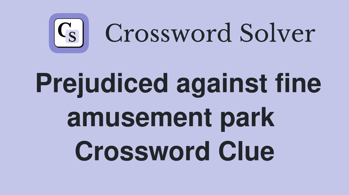 Prejudiced against fine amusement park  Crossword Clue