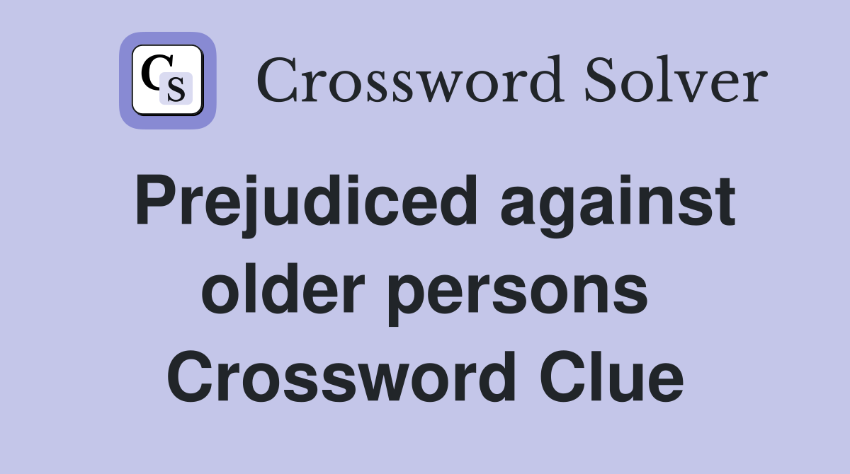 Prejudiced against older persons Crossword Clue