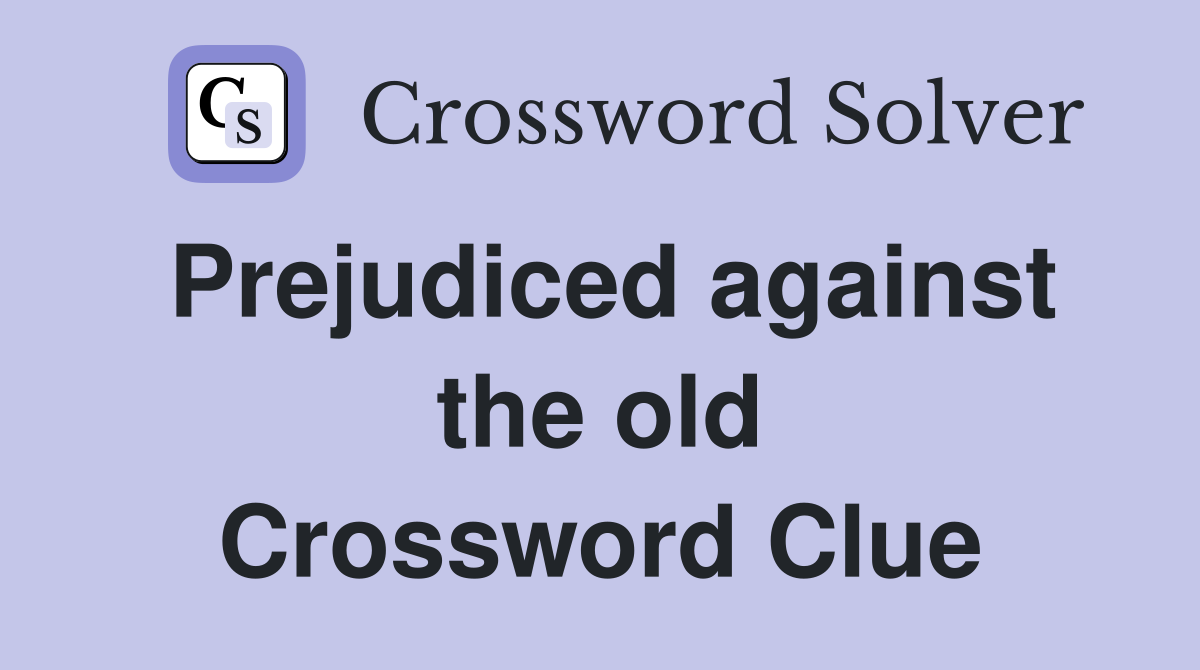 Prejudiced against the old Crossword Clue