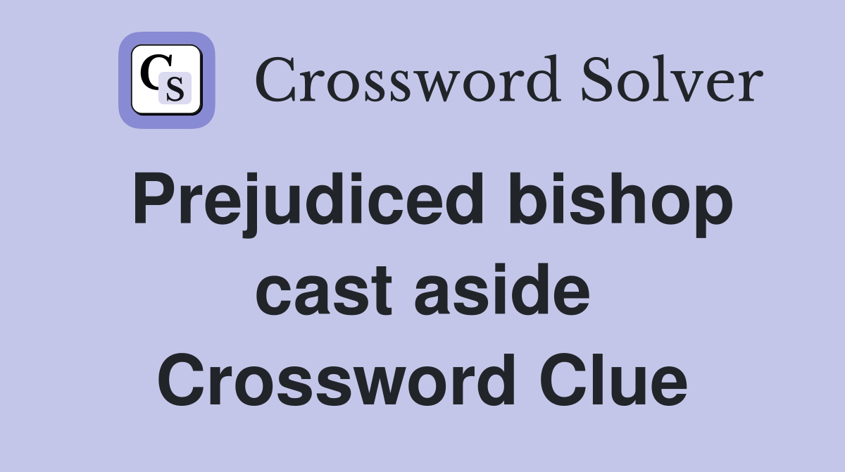 Prejudiced bishop cast aside Crossword Clue