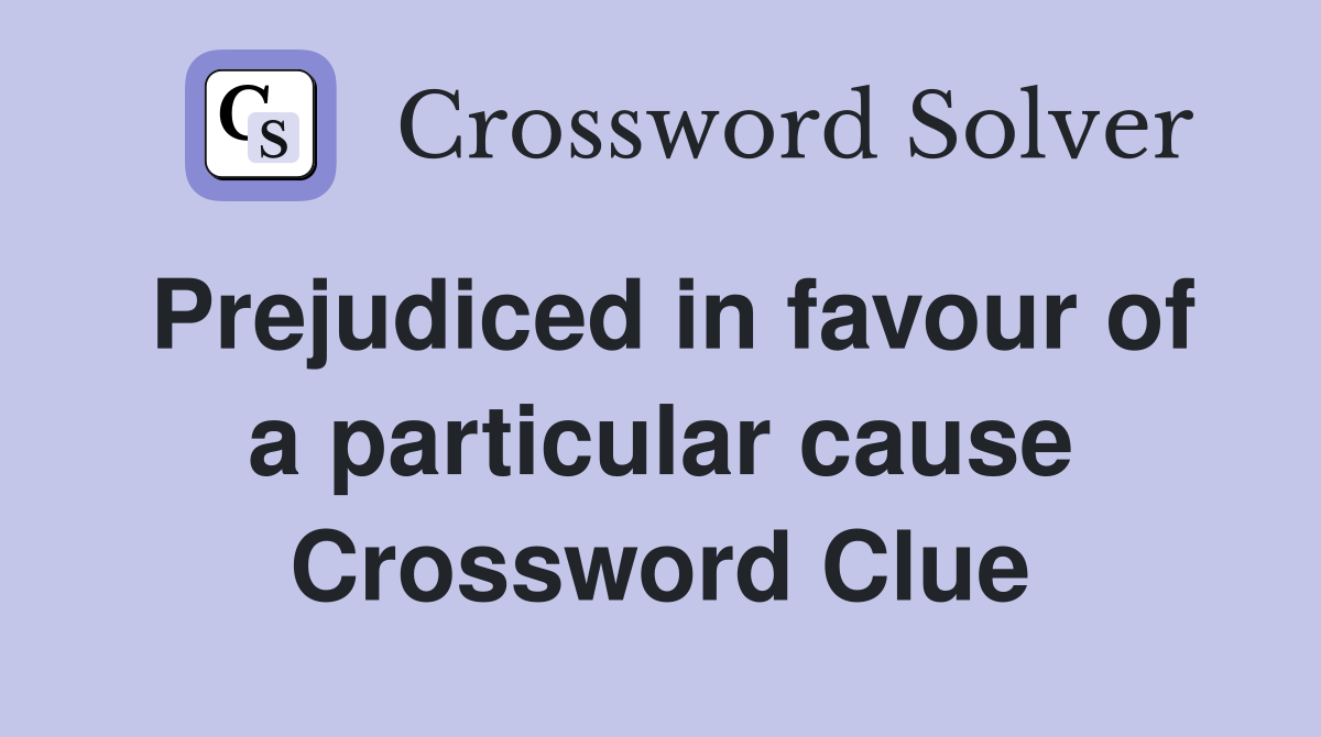 Prejudiced in favour of a particular cause Crossword Clue