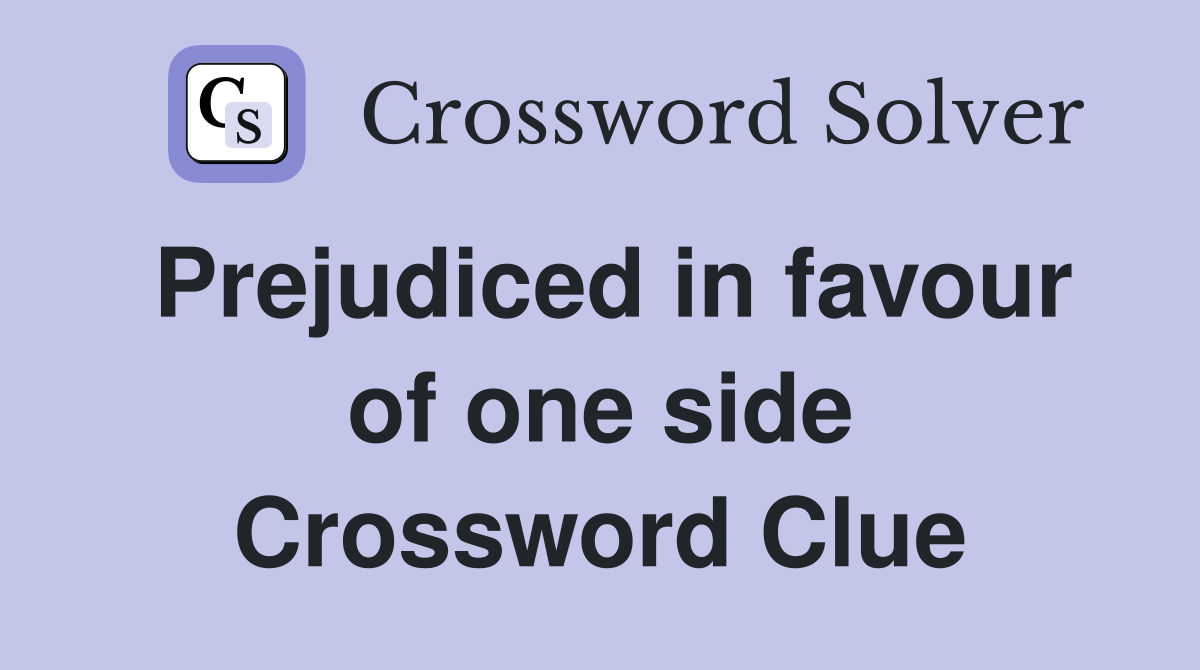 Prejudiced in favour of one side Crossword Clue