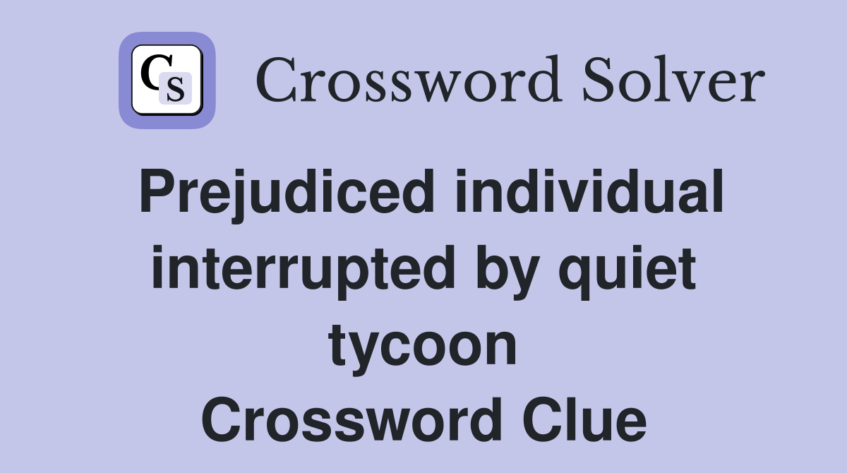 Prejudiced individual interrupted by quiet tycoon Crossword Clue