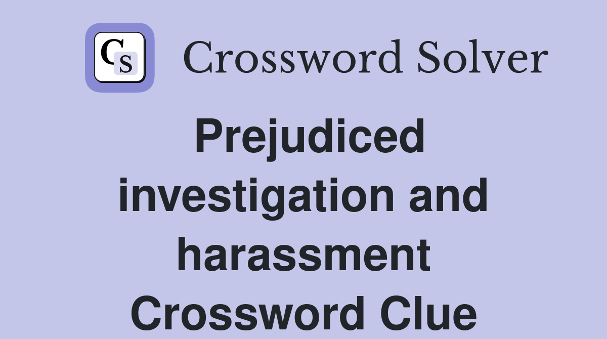 Prejudiced investigation and harassment Crossword Clue