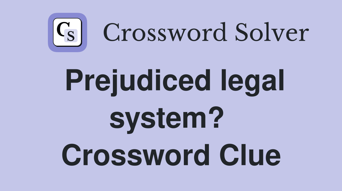 Prejudiced legal system?  Crossword Clue