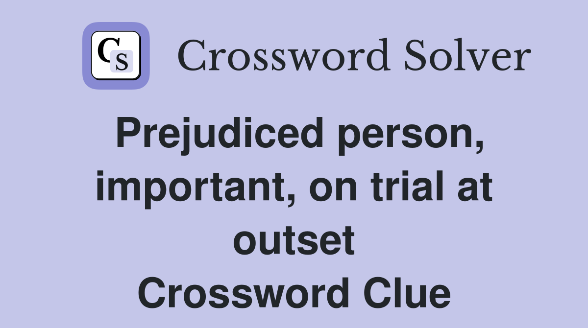 Prejudiced person, important, on trial at outset Crossword Clue