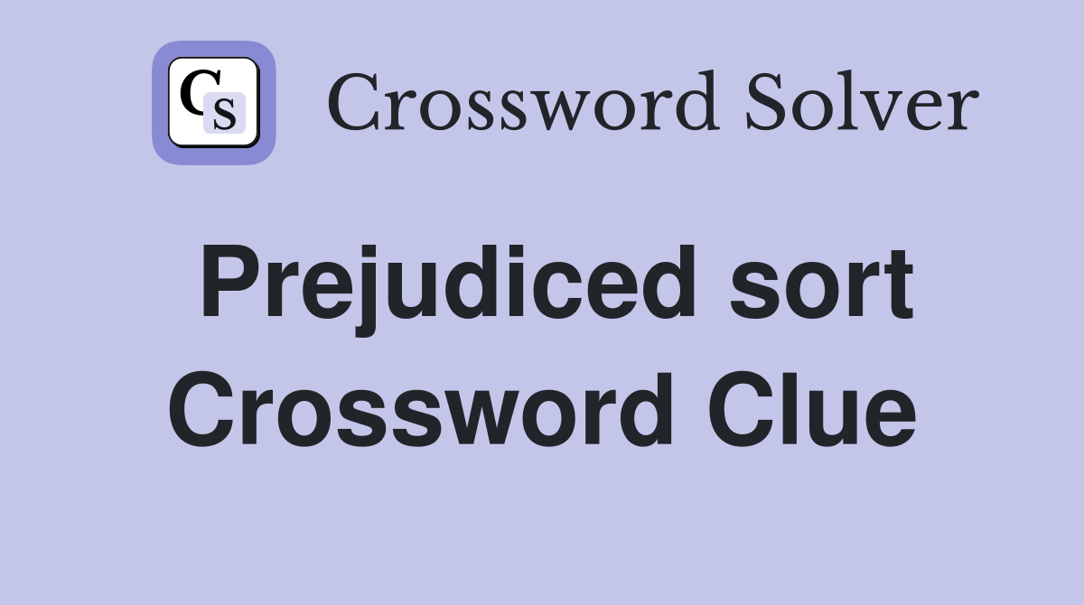 Prejudiced sort Crossword Clue