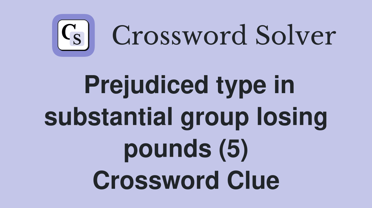 Prejudiced type in substantial group losing pounds (5) Crossword Clue