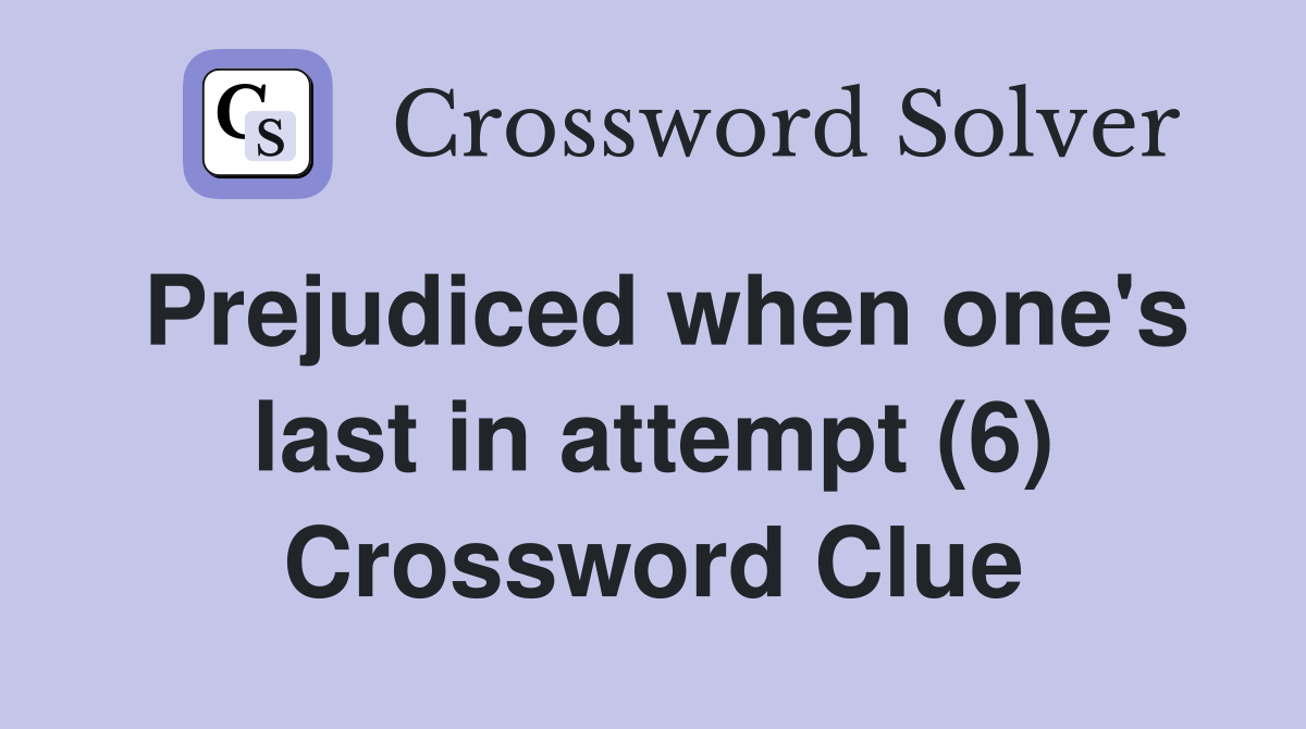 Prejudiced when one's last in attempt (6) Crossword Clue