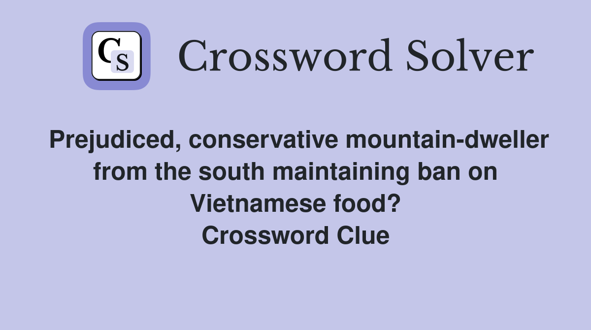 Prejudiced, conservative mountain-dweller from the south maintaining ban on Vietnamese food? Crossword Clue