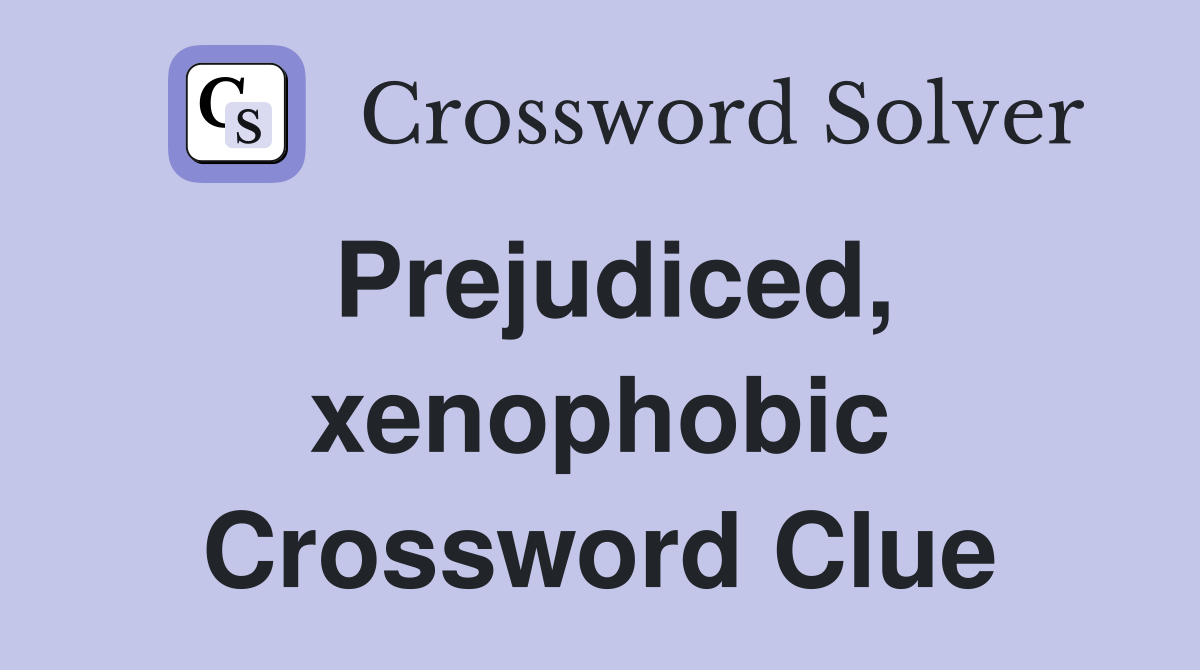 Prejudiced, xenophobic Crossword Clue