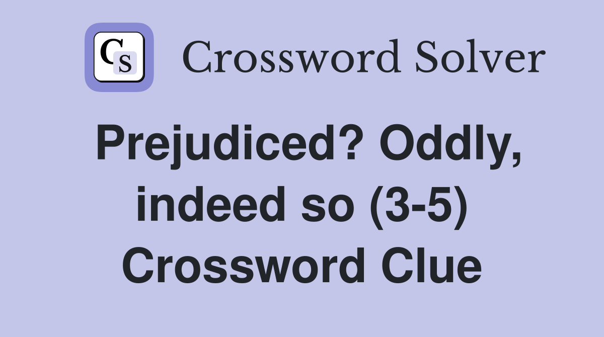 Prejudiced? Oddly, indeed so (3-5) Crossword Clue