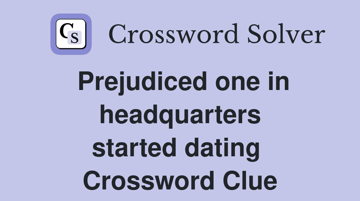 Prejudiced one in headquarters started dating  Crossword Clue