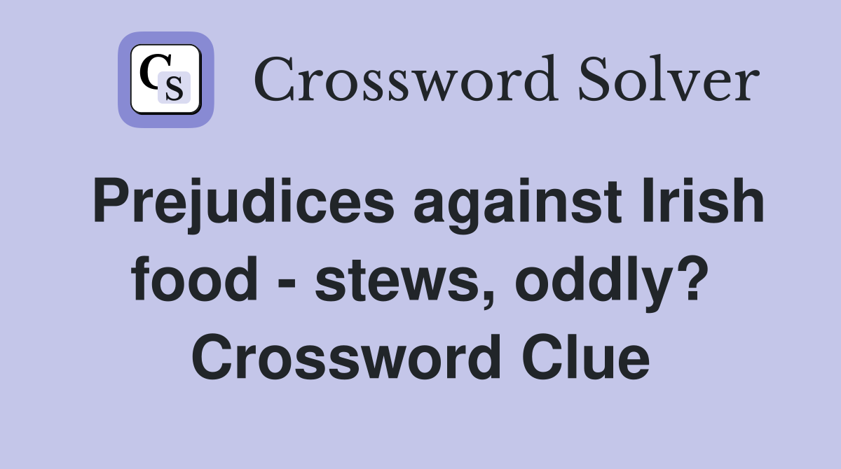 Prejudices against Irish food - stews, oddly? Crossword Clue