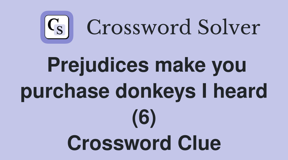 Prejudices make you purchase donkeys I heard (6) Crossword Clue
