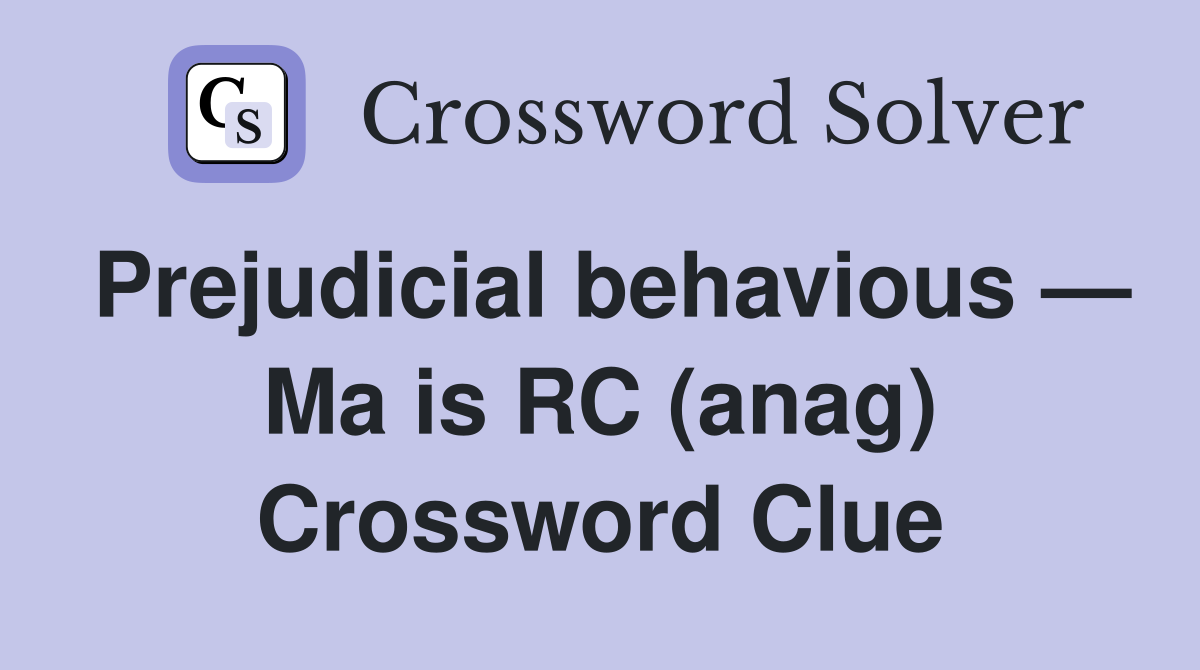 Prejudicial behavious — Ma is RC (anag) Crossword Clue