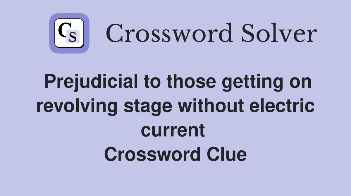 Prejudicial to those getting on revolving stage without electric current  Crossword Clue