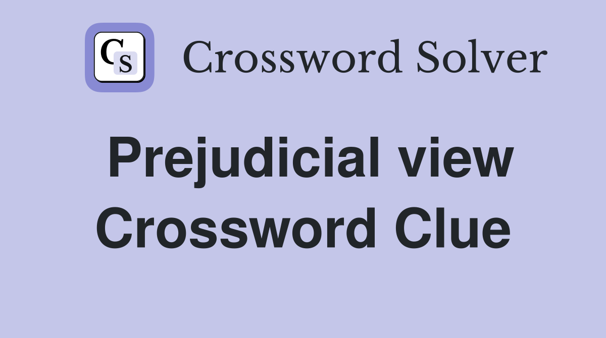 Prejudicial view Crossword Clue