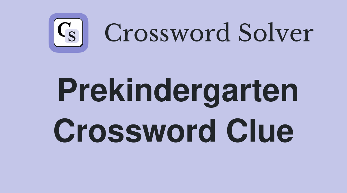 Prekindergarten Crossword Clue