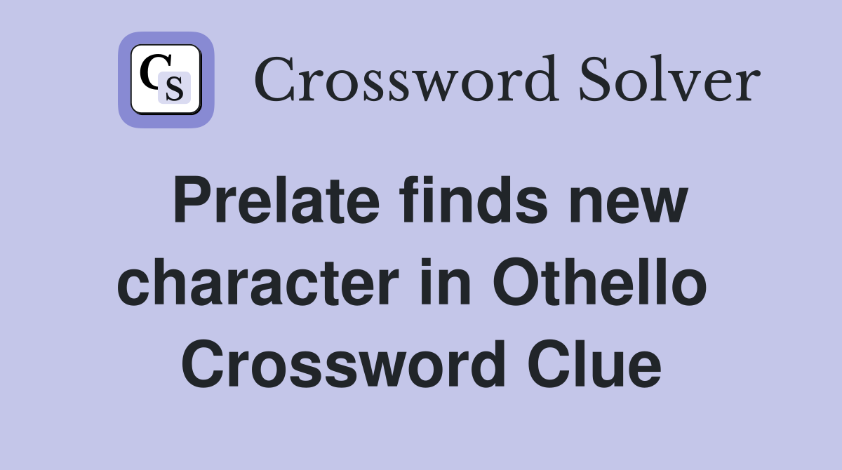 Prelate finds new character in Othello  Crossword Clue