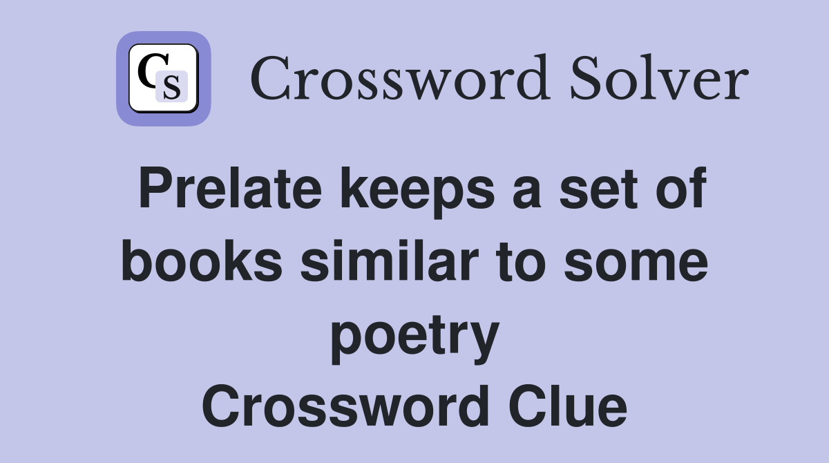 Prelate keeps a set of books similar to some poetry Crossword Clue